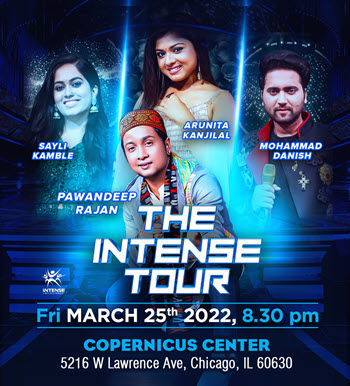 The Intense Tour - IL - USA 25 March 2022
The Intense Tour - USA TOUR 2022
PAWANDEEP RAJAN, ARUNITA KANJILAL, MOHAMMED DANISH & SAYLI KAMBLE
USA Tour Dates:
4 MARCH - ATLANTA, GA | 6 MARCH – RELEIGH, NC | 11 MARCH - DALLAS, TX | 12 MARCH – HOUSTON , TX | 13 MARCH – SANJOSE , CA | 18 MARCH – WASHINGTON DC | 19 MARCH - CARTERET, NJ | 20 MARCH – MINNEAPOLIS , MN | 25 MARCH – CHICAGO , IL | 26 MARCH - NY | 27 MARCH – LA , CA | 1 APRIL – CHAROLOTTE , NC
Keywords: The Intense Tour;USA TOUR 2022;Arunita Kanjilal