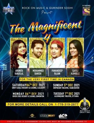 THE MAGNIFICENT FOUR LIVE IN CONCERT - CANADA TOUR 2021 Dec 4-5-6-7
THE MAGNIFICENT FOUR LIVE IN CONCERT - CANADA TOUR 2021
Credit: ROCK ON MUSIC
PAWANDEEP RAJAN, ARUNITA KANJILAL, MOHAMMED DANISH & SAYLI KAMBLE
Canada Tour Dates:
4 DECEMBER 2021 – CALGARY , CANADA
5 DECEMBER 2021 – VANCOUVER , CANADA
6 DECEMBER 2021 – EDMONTON , CANADA
7 DECEMBER 2021 – OTTAWA , CANADA
12 DECEMBER 2021 – TORONTO , CANADA
Keywords: MAGNIFICENT FOUR;CANADA TOUR 2021;Arunita Kanjilal